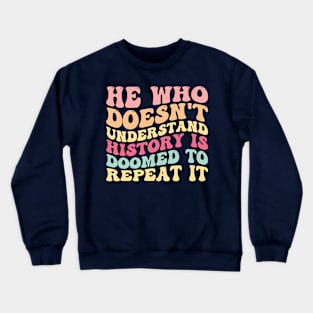 He Who Doesn't Understand History Is Doomed To Repeat It Crewneck Sweatshirt